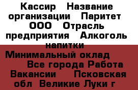 Кассир › Название организации ­ Паритет, ООО › Отрасль предприятия ­ Алкоголь, напитки › Минимальный оклад ­ 19 500 - Все города Работа » Вакансии   . Псковская обл.,Великие Луки г.